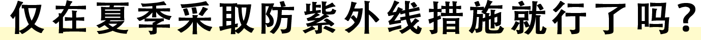 仅在夏季采取防紫外线措施就行了吗？